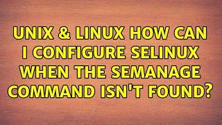 Unix & Linux: How can I configure SELinux when the semanage command isn't found? (2 Solutions!!)