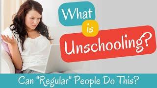 What is Unschooling?  Do Regular People Unschool??