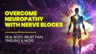 Overcome Neuropathy With Nerve Blocks | Heal Body, Relief Pain, Tingling, Numbness, And Weakness