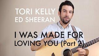 Tori Kelly/Ed Sheeran - I Was Made For Loving You (Part 2)