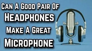 Can Good Headphones Make A Great Microphone