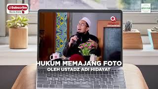 Hukum memajang foto (Ust. Adi Hidayat) - MEDIA ISLAM Berbagi Kebaikan