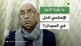 ما رؤية التيار الإسلامي لحل الأزمة في السودان؟