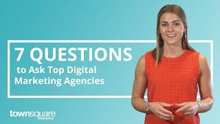 7 Questions to Ask Top Digital Marketing Agencies