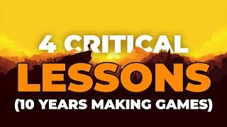 4 CRITICAL LESSONS I've Learned (After 10 Years Of Making Indie Games)