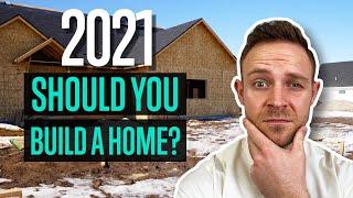 Should I Build A House In 2021?