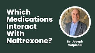 Which Medications Interact With Naltrexone?  Dr. Joseph Volpicelli