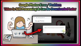 Video Still Processing & Can Be Downloaded Later - Google Photos Problem / Error - How to Solve?