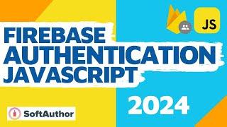 Firebase User Authentication JavaScript Tutorial [2024]