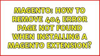 Magento: How to remove 404 error page not found when installing a magento extension?