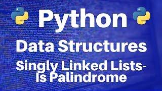 Data Structures in Python: Singly Linked Lists -- Is Palindrome