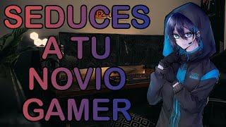 ASMR Roleplay - Seduces a tu novio gamer