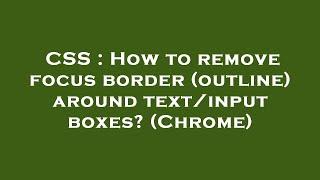 CSS : How to remove focus border (outline) around text/input boxes? (Chrome)