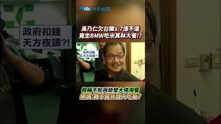 吳乃仁欠台糖1.7億不還！竟坐BMW吃米其林大餐?! 檢稱不知與綠營大佬用餐 網諷：難不成抓路人？  #shorts