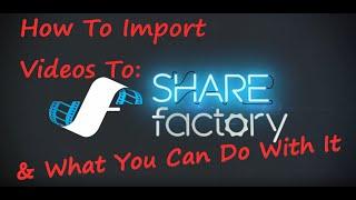 SHAREfactory - Import Content Part 1 - Videos & How To Use Them - What You Can Do With Them