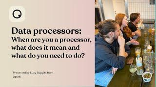 Data processors: When are you a processor, what does it mean and what do you need to do?