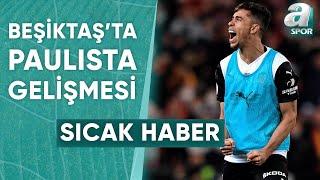 Beşiktaş'ta İbre Paulista'ya Döndü! Furkan Yıldız Transferdeki Son Gelişmeleri  Aktardı / A Spor