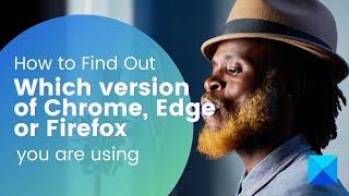 How to tell what version of Chrome, Edge, or Firefox you are using