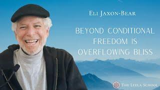 Beyond Conditional Freedom Is Overflowing Bliss