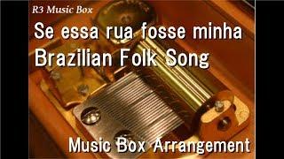 Se essa rua fosse minha/Brazilian Folk Song [Music Box]