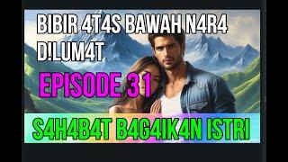 EPISODE 31 | S4H4B4T B4G4IK4N ISTRI | B!B!R 4T4S B4W4H N4R4 D!LUM4T | NOVEL ROMANTIS TERBARU