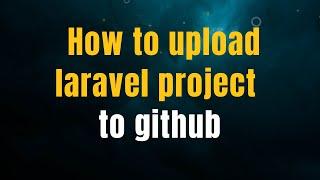 How to upload laravel project to github for beginners.