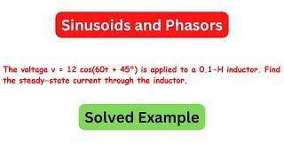 The voltage v = 12 cos(60t + 45°) is applied to a 0.1-H inductor. Find the steady-state current thro