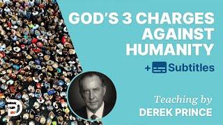 God's 3 Charges Against Humanity | Derek Prince HD