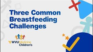 Breastfeeding Education: Module 6 – Three Common Breastfeeding Challenges