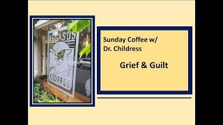 Sunday Coffee w/ Dr. Childress: Grief & Guilt