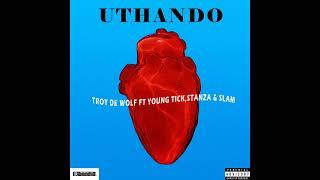 UTHANDO FT TROY DE WOLF ,YOUNG TICK,STANZA & SLAM