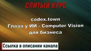 Слив курса. codex.town - Глаза у ИИ - Computer Vision для бизнеса