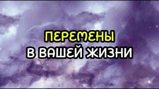 ПЕРЕМЕНЫ В ВАШЕЙ ЖИЗНИ