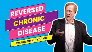 I Reversed Chronic Diseases: Dr. Robert Lufkin, MD