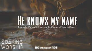 Prophetic Warfare Prayer Instrumental | He knows my name | Soaking Worship