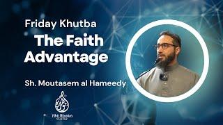 Friday Khutba | The Faith Advantage | Sh. Moutasem al Hameedy