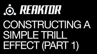 Reaktor - Constructing a Simple Trill Effect - Part 1