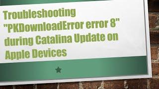 Troubleshooting "PKDownloadError error 8" during Catalina Update on Apple Devices