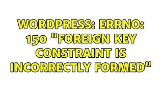 Wordpress: errno: 150 "Foreign key constraint is incorrectly formed"