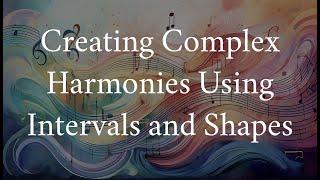 Creating Complex Harmonies Using Intervals and Shapes