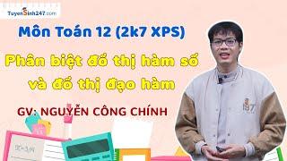 2K7 XUẤT PHÁT SỚM! PHÂN BIỆT ĐỒ THỊ HÀM SỐ VÀ ĐỒ THỊ ĐẠO HÀM | THẦY CÔNG CHÍNH