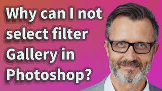 Why can I not select filter Gallery in Photoshop?