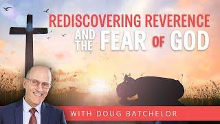 Rediscovering Reverence and the Fear Of God  Doug Batchelor