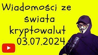 Wiadomości ze świata kryptowalut 03.07.2024