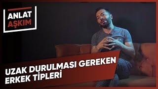 ANLAT AŞKIM - Uzak Durulması Gereken Erkek Tipleri | Aşkım Kapışmak