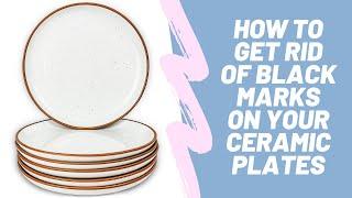 How To Get Rid of Black Marks On Your Ceramic Plates