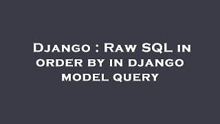 Django : Raw SQL in order by in django model query