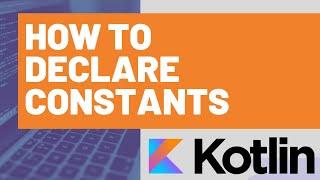 How to Declare Constants in Kotlin