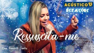 Francielli Santos - Ressuscita-me - Acústico 93 - Estações - Ao Vivo - 2023