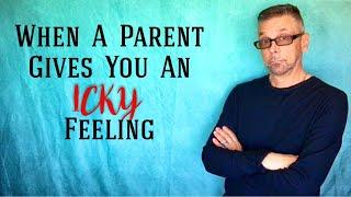 When Parents Give You An *ICKY* Feeling (Ask A Shrink)